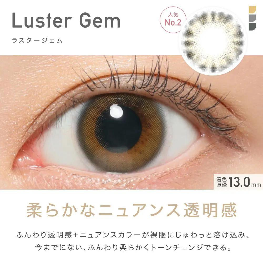 人気No.1 Luster Gem(ラスタージェム) 柔らかなニュアンス透明感 ふんわり透明感＋ニュアンスカラーが裸眼にじゅわっと溶け込み、今までにない、ふんわり柔らかくトーンチェンジできる。