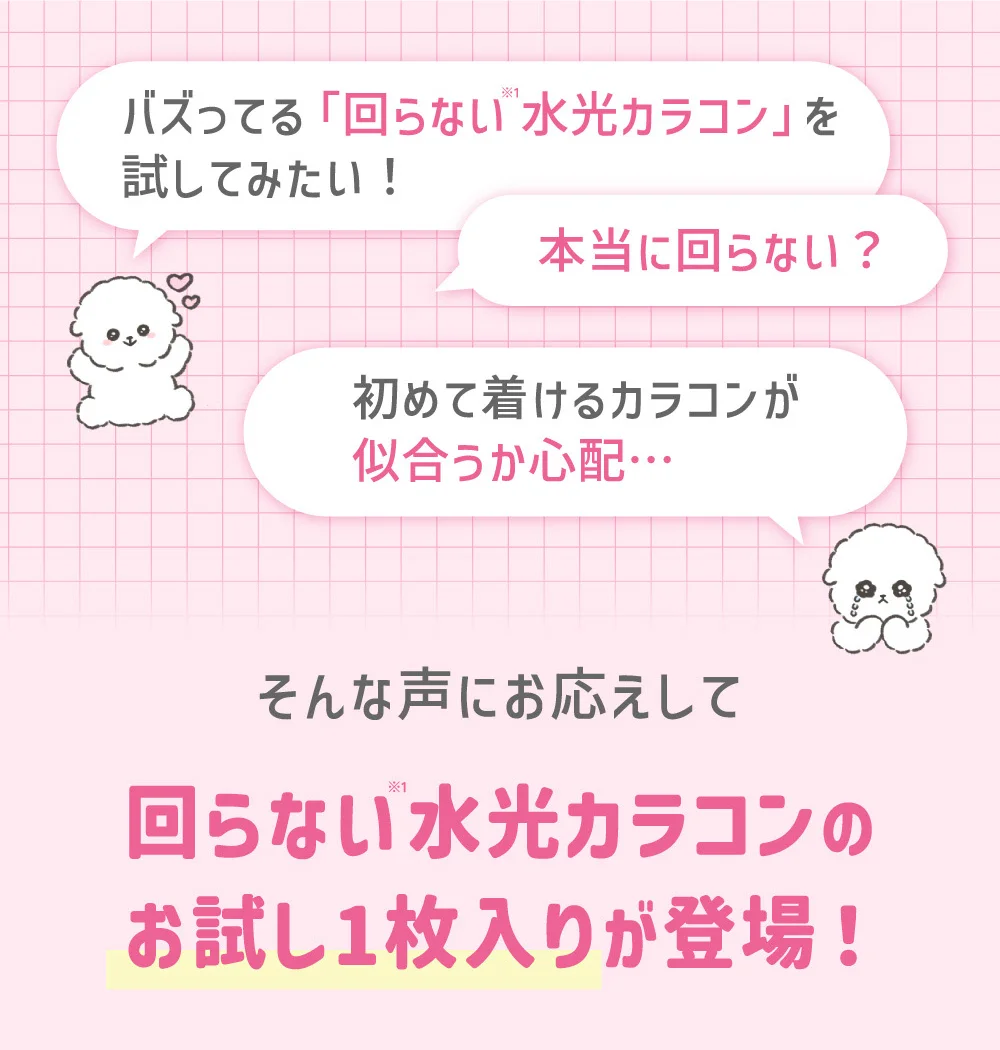 バズってる「回らない水光カラコン」を試してみたい！そんな声にお応えして回らない水光カラコンのお試し1枚入りが登場！