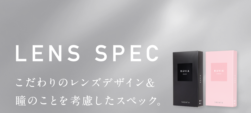 レンズスペック こだわりのレンズデザイン&瞳のことを考慮したスペック。