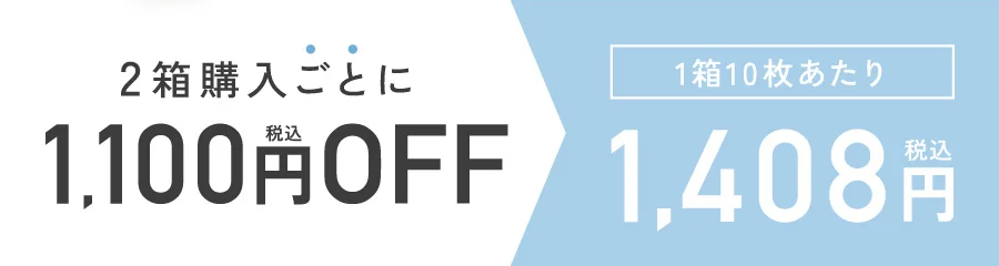 2箱購入ごとに1箱1,100円OFF 1箱10枚あたり 1,408円（税込）