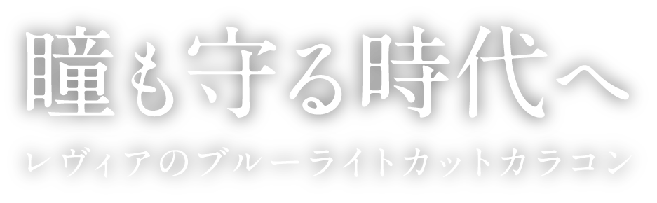 瞳も守る時代へ レヴィアのブルーライトカットカラコン