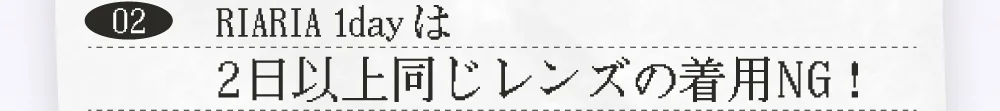 RIARIA 1dayは2日以上同じレンズの着用NG！