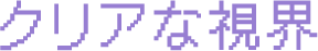 クリアな視界