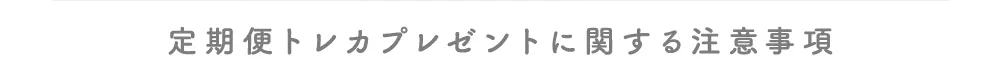 定期便トレカプレゼントに関する注意事項
