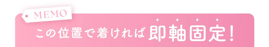この位置で着ければ即軸固定！
