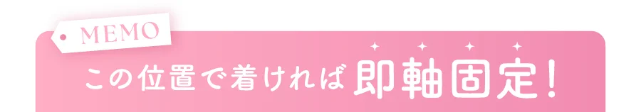 この位置で着ければ即軸固定！