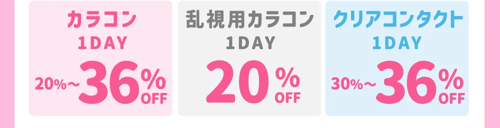 カラコン1DAY 20%～36OFF% / 乱視用カラコン1DAY 20OFF% / クリアコンタクト1DAY 30%～36OFF%